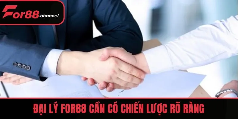 Đại lý FOR88 cần có chiến lược rõ ràng